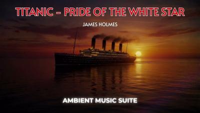 TITANIC  PRIDE OF THE WHITE STAR  Calm Ambient Mix