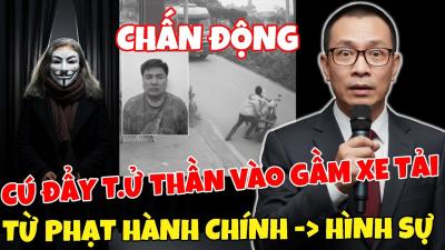 Talk Show Giấu Mặt Cú Đẩy Tử Thần Vào Gầm Xe Tải Từ Phạt Hành Chính Thành Hình Sự Của Đ.T.Thịnh