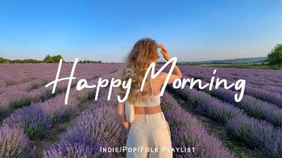 Happy Morning Morning songs  Start your day positively with me  IndiePopFolkAcoustic Playlist