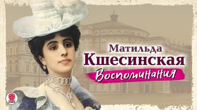 МАТИЛЬДА КШЕСИНСКАЯ ВОСПОМИНАНИЯ. Аудиокнига. Читает Мария Клюквина