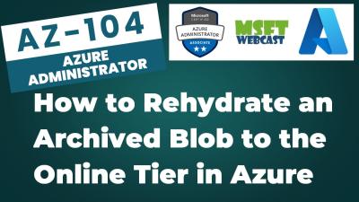 87. How to Rehydrate an Archived Blob to the Online Tier in Azure Storage