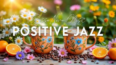 Good Mood Morning Jazz  Positive Spring Jazz Cafe Music  Bossa Nova Instrumental for Relaxing