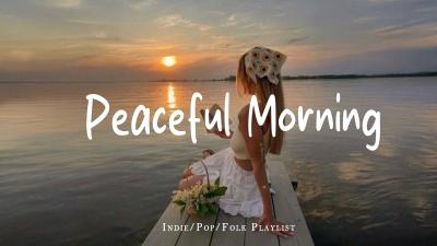 Peaceful Morning Chill morning songs to start your day  Best IndiePopFolkAcoustic Playlist