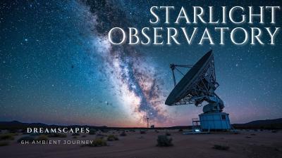 Starlight Observatory  6 Hour Cinematic Ambient Dreamscape  Cosmic Night Atmosphere