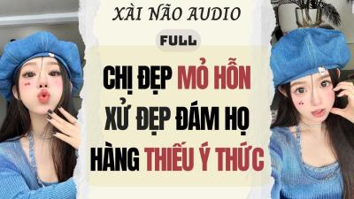Full audio  CHỊ ĐẸP MỎ HỖN XỬ ĐẸP ĐÁM HỌ HÀNG THIẾU Ý THỨC  Xài Não Audio truyenaudio audio