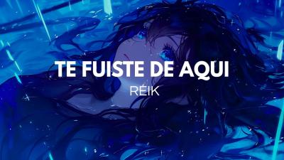Reik  Te Fuiste De Aqui Letra