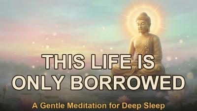 This Life Is Only Borrowed  A Gentle Sleep Meditation on Letting Go  Impermanence